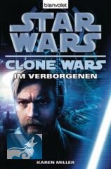 Star Wars Clone Wars 4 - Im Verborgenen von Miller, Karen