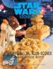 Das STAR WARS Back- und Kochbuch: Wookiee Stullen, Klon Scones und andere galaktische Rezepte