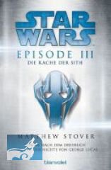 Star Wars™ - Episode III - Die Rache der Sith: Roman nach dem Drehbuch und der Geschichte von George Lucas