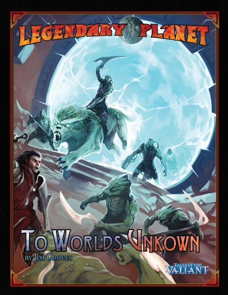 Legendary Planet 1 To Worlds Unknown (Tales of the Valiant)